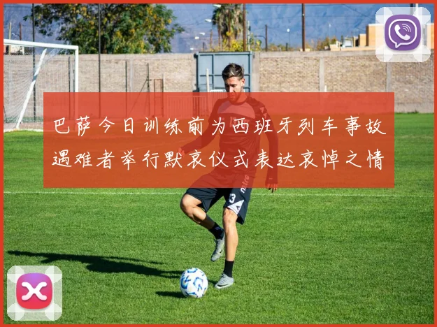 巴萨今日训练前为西班牙列车事故遇难者举行默哀仪式表达哀悼之情
